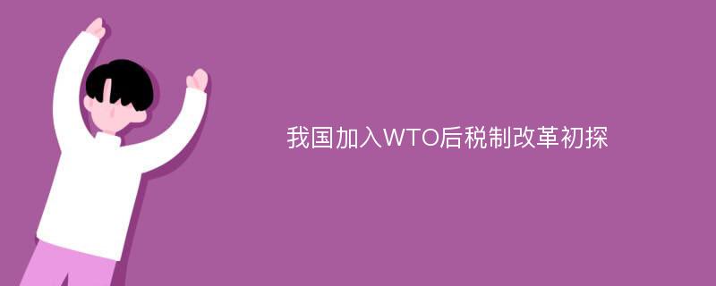 我国加入WTO后税制改革初探