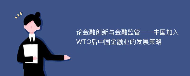 论金融创新与金融监管——中国加入WTO后中国金融业的发展策略