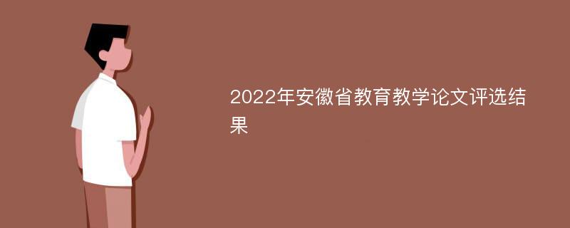 2022年安徽省教育教学论文评选结果
